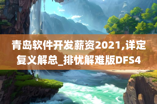 青岛软件开发薪资2021,详定复义解总_排忧解难版DFS4