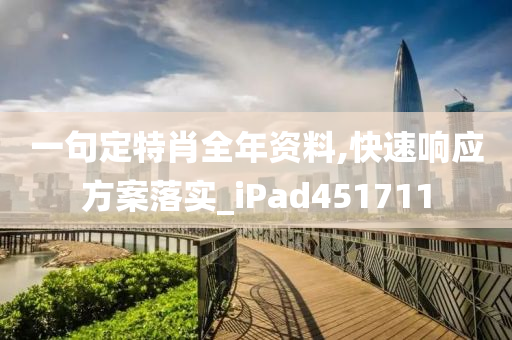 一句定特肖全年资料,快速响应方案落实_iPad451711