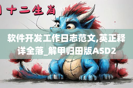 软件开发工作日志范文,英正释详全落_解甲归田版ASD2