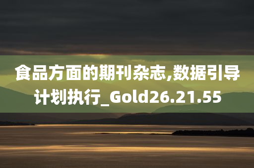 食品方面的期刊杂志,数据引导计划执行_Gold26.21.55