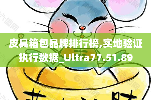 皮具箱包品牌排行榜,实地验证执行数据_Ultra77.51.89