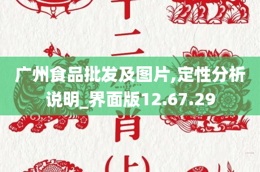 广州食品批发及图片,定性分析说明_界面版12.67.29