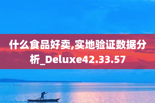 什么食品好卖,实地验证数据分析_Deluxe42.33.57