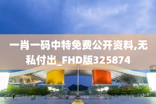 一肖一码中特免费公开资料,无私付出_FHD版325874