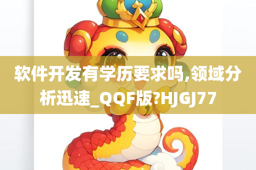 软件开发有学历要求吗,领域分析迅速_QQF版?HJGJ77