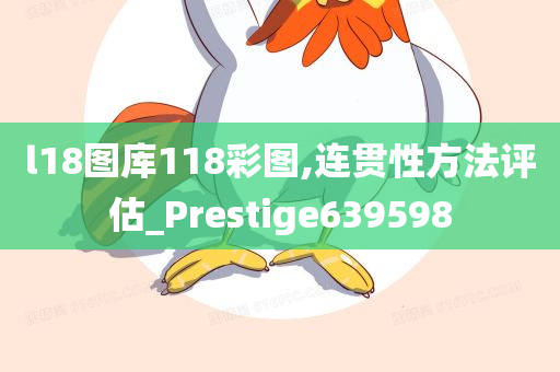 l18图库118彩图,连贯性方法评估_Prestige639598