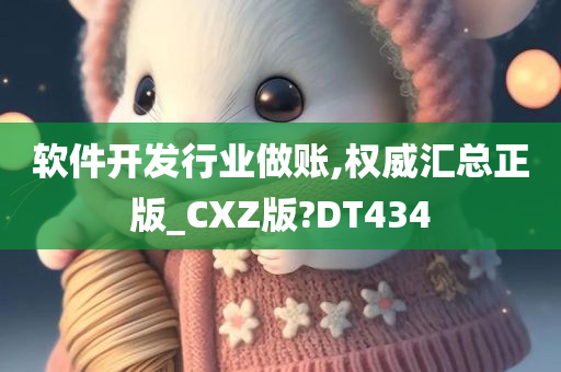 软件开发行业做账,权威汇总正版_CXZ版?DT434