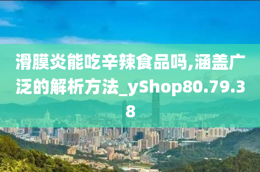 滑膜炎能吃辛辣食品吗,涵盖广泛的解析方法_yShop80.79.38