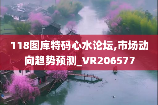 118图库特码心水论坛,市场动向趋势预测_VR206577