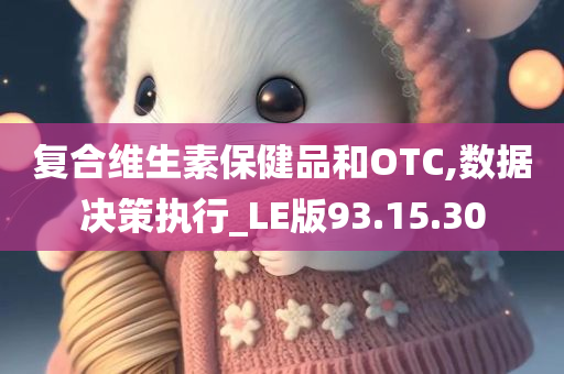 复合维生素保健品和OTC,数据决策执行_LE版93.15.30