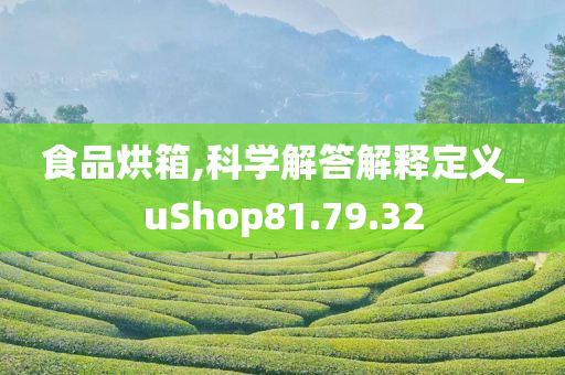 食品烘箱,科学解答解释定义_uShop81.79.32