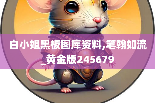 白小姐黑板图库资料,笔翰如流_黄金版245679