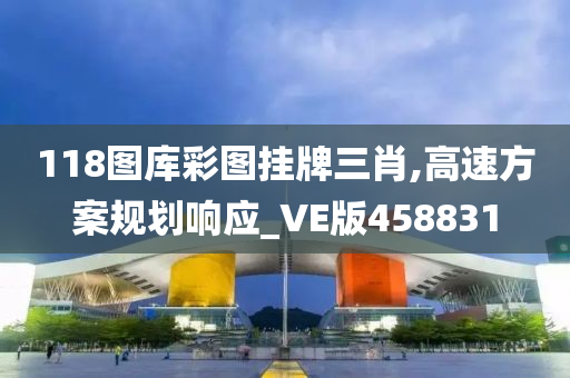 118图库彩图挂牌三肖,高速方案规划响应_VE版458831