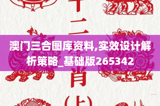 澳门三合图库资料,实效设计解析策略_基础版265342