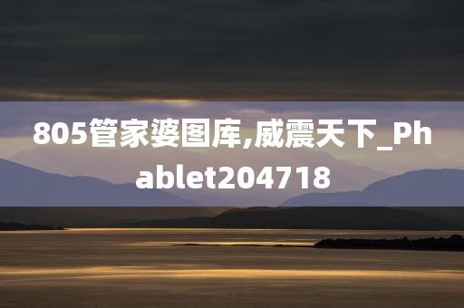 805管家婆图库,威震天下_Phablet204718