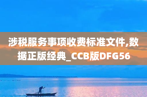 涉税服务事项收费标准文件,数据正版经典_CCB版DFG56