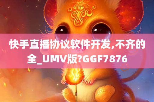 快手直播协议软件开发,不齐的全_UMV版?GGF7876