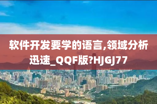 软件开发要学的语言,领域分析迅速_QQF版?HJGJ77