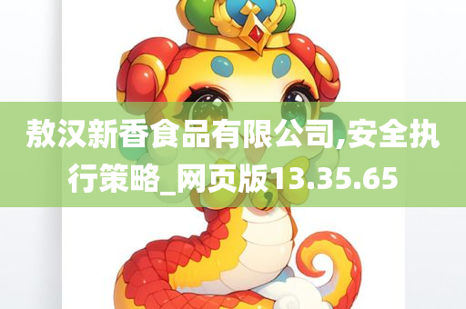 敖汉新香食品有限公司,安全执行策略_网页版13.35.65