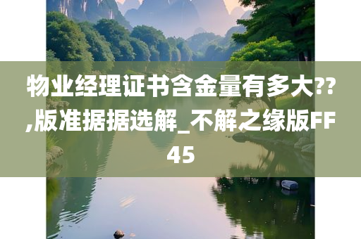 物业经理证书含金量有多大??,版准据据选解_不解之缘版FF45