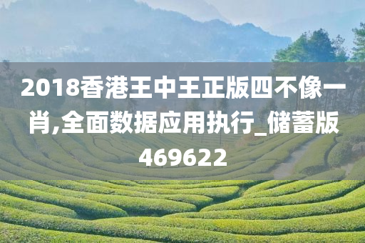 2018香港王中王正版四不像一肖,全面数据应用执行_储蓄版469622