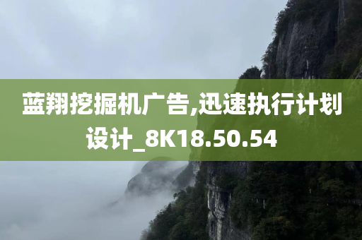 蓝翔挖掘机广告,迅速执行计划设计_8K18.50.54