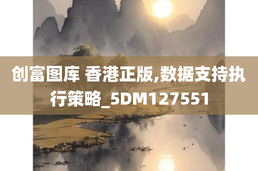 创富图库 香港正版,数据支持执行策略_5DM127551