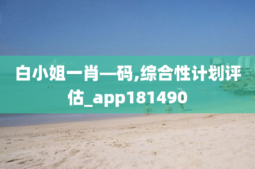 白小姐一肖—码,综合性计划评估_app181490