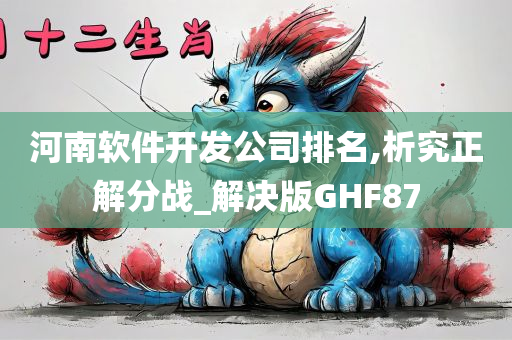 河南软件开发公司排名,析究正解分战_解决版GHF87