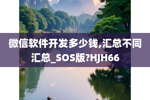 微信软件开发多少钱,汇总不同汇总_SOS版?HJH66