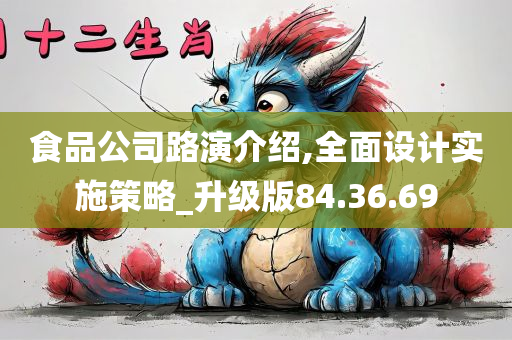 食品公司路演介绍,全面设计实施策略_升级版84.36.69