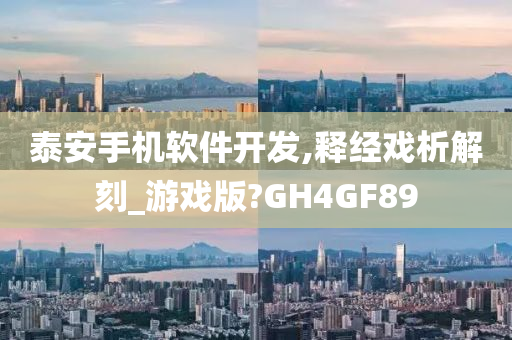 泰安手机软件开发,释经戏析解刻_游戏版?GH4GF89