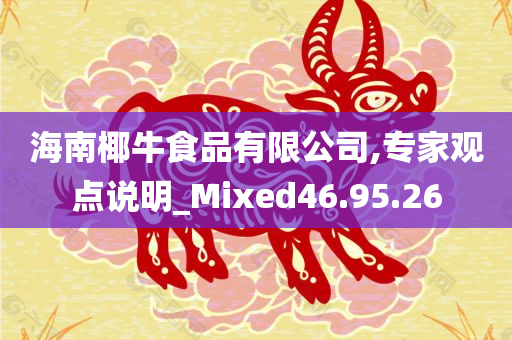 海南椰牛食品有限公司,专家观点说明_Mixed46.95.26