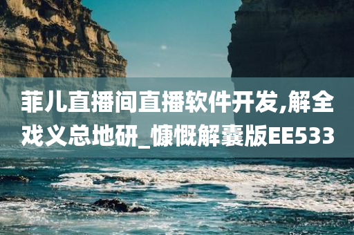 菲儿直播间直播软件开发,解全戏义总地研_慷慨解囊版EE533