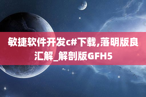 敏捷软件开发c#下载,落明版良汇解_解剖版GFH5