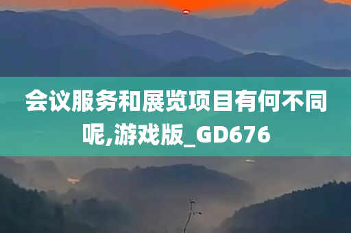 会议服务和展览项目有何不同呢,游戏版_GD676