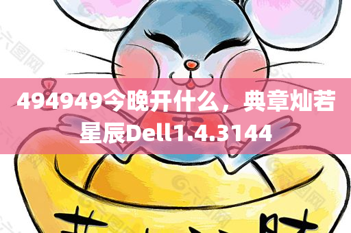 494949今晚开什么，典章灿若星辰Dell1.4.3144