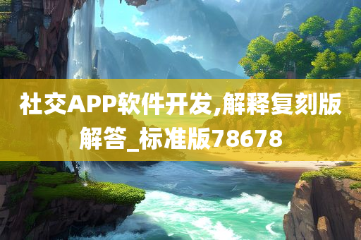 社交APP软件开发,解释复刻版解答_标准版78678