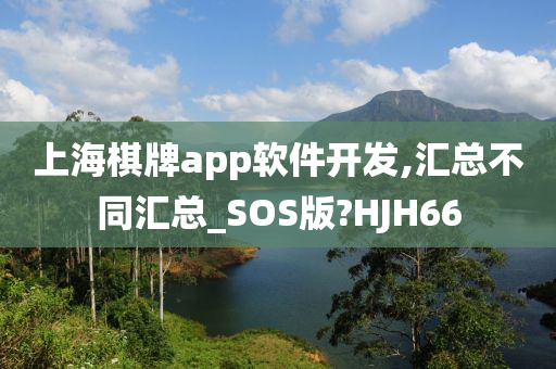 上海棋牌app软件开发,汇总不同汇总_SOS版?HJH66