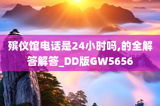 殡仪馆电话是24小时吗,的全解答解答_DD版GW5656