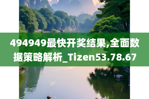 494949最快开奖结果,全面数据策略解析_Tizen53.78.67