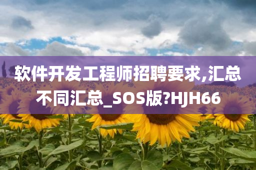 软件开发工程师招聘要求,汇总不同汇总_SOS版?HJH66