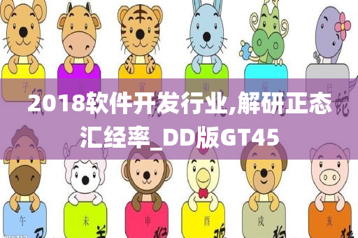 2018软件开发行业,解研正态汇经率_DD版GT45