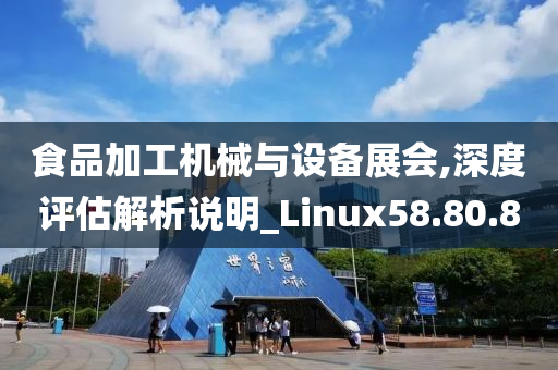 食品加工机械与设备展会,深度评估解析说明_Linux58.80.80