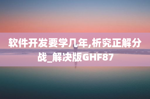 软件开发要学几年,析究正解分战_解决版GHF87