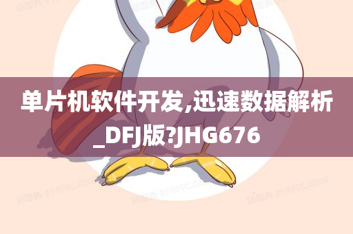 单片机软件开发,迅速数据解析_DFJ版?JHG676