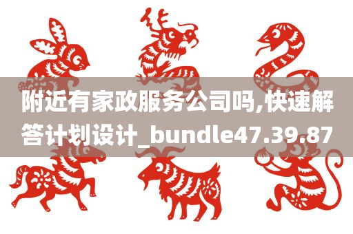 附近有家政服务公司吗,快速解答计划设计_bundle47.39.87