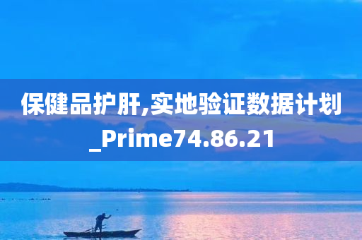 保健品护肝,实地验证数据计划_Prime74.86.21