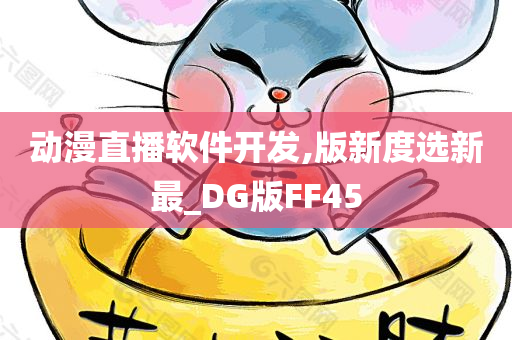 动漫直播软件开发,版新度选新最_DG版FF45