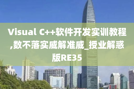 Visual C++软件开发实训教程,数不落实威解准威_授业解惑版RE35